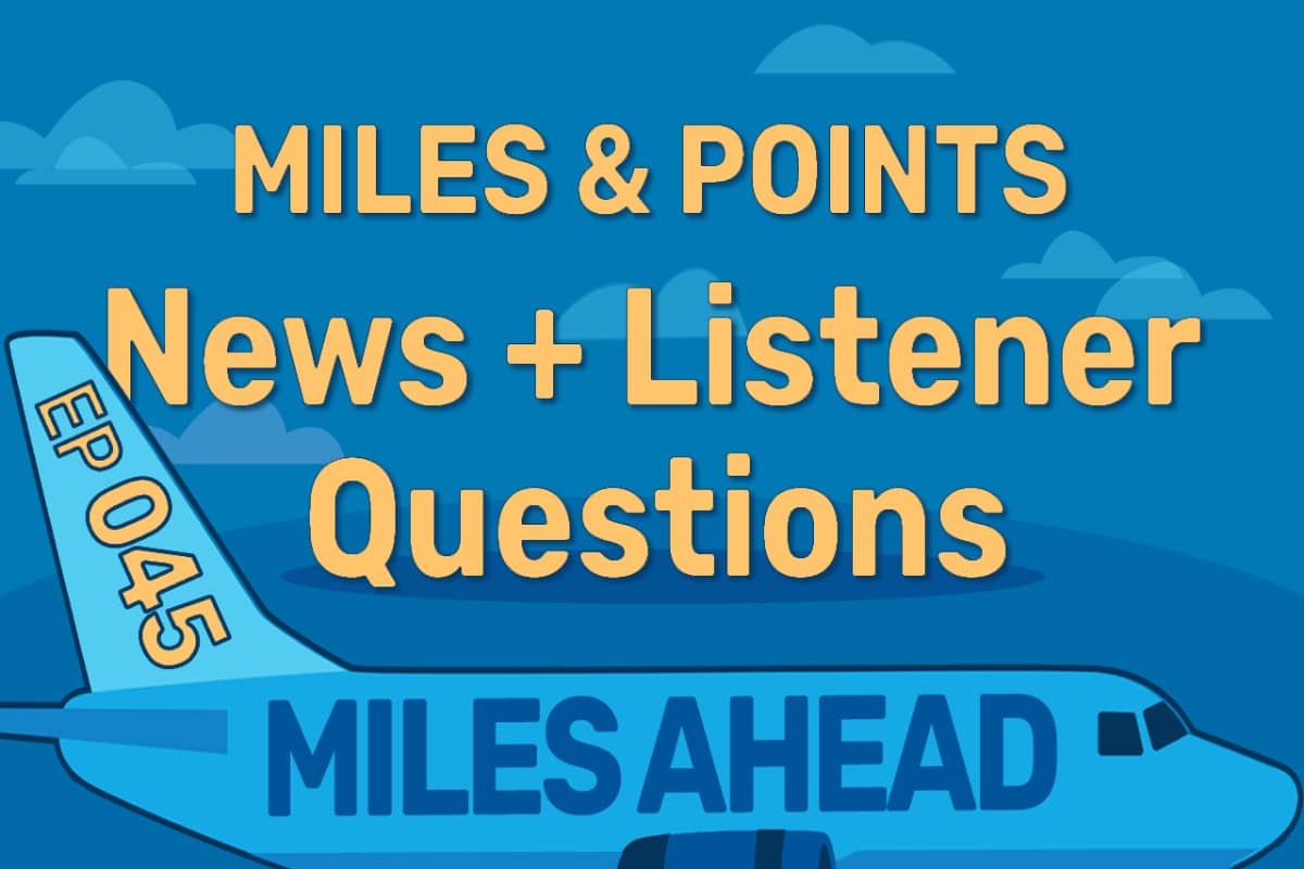 Ep 045 – Miles & Points News + Listener Questions